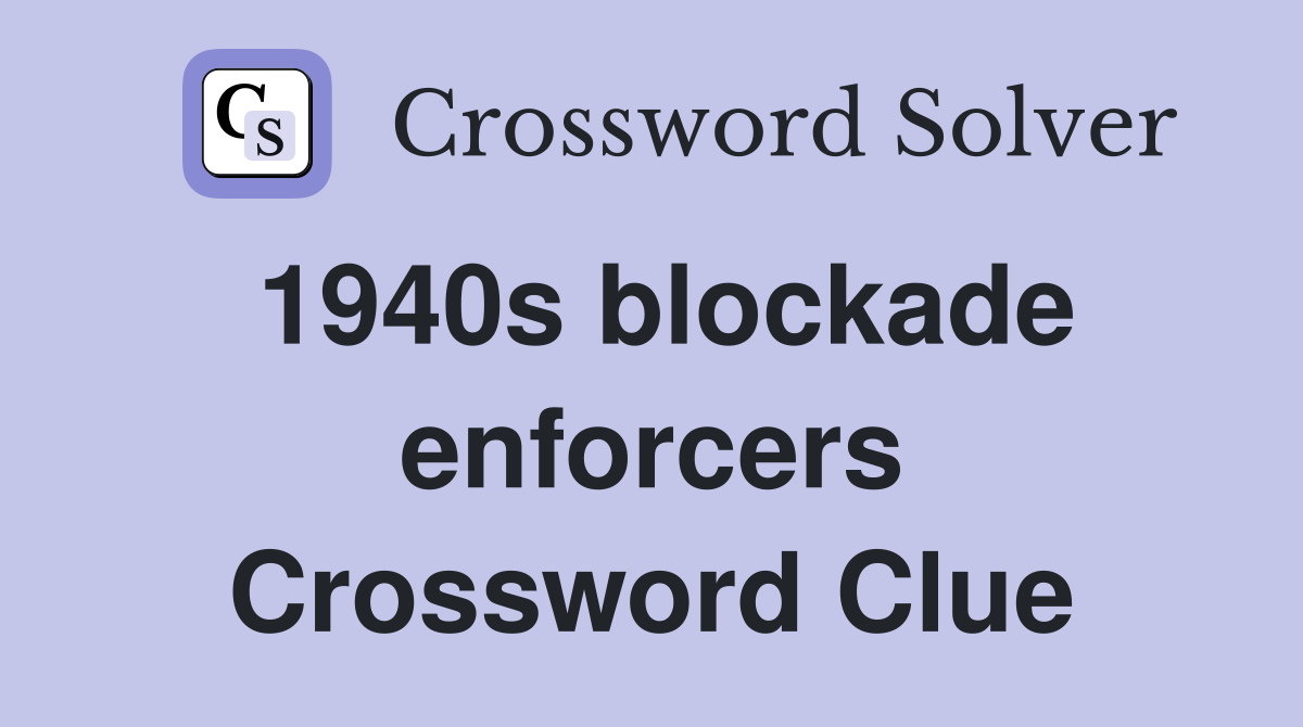 1940s blockade enforcers Crossword Clue