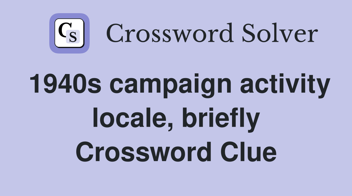 1940s campaign activity locale, briefly Crossword Clue