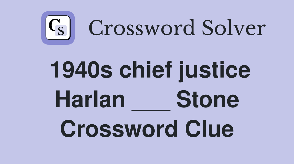 1940s chief justice Harlan ___ Stone Crossword Clue