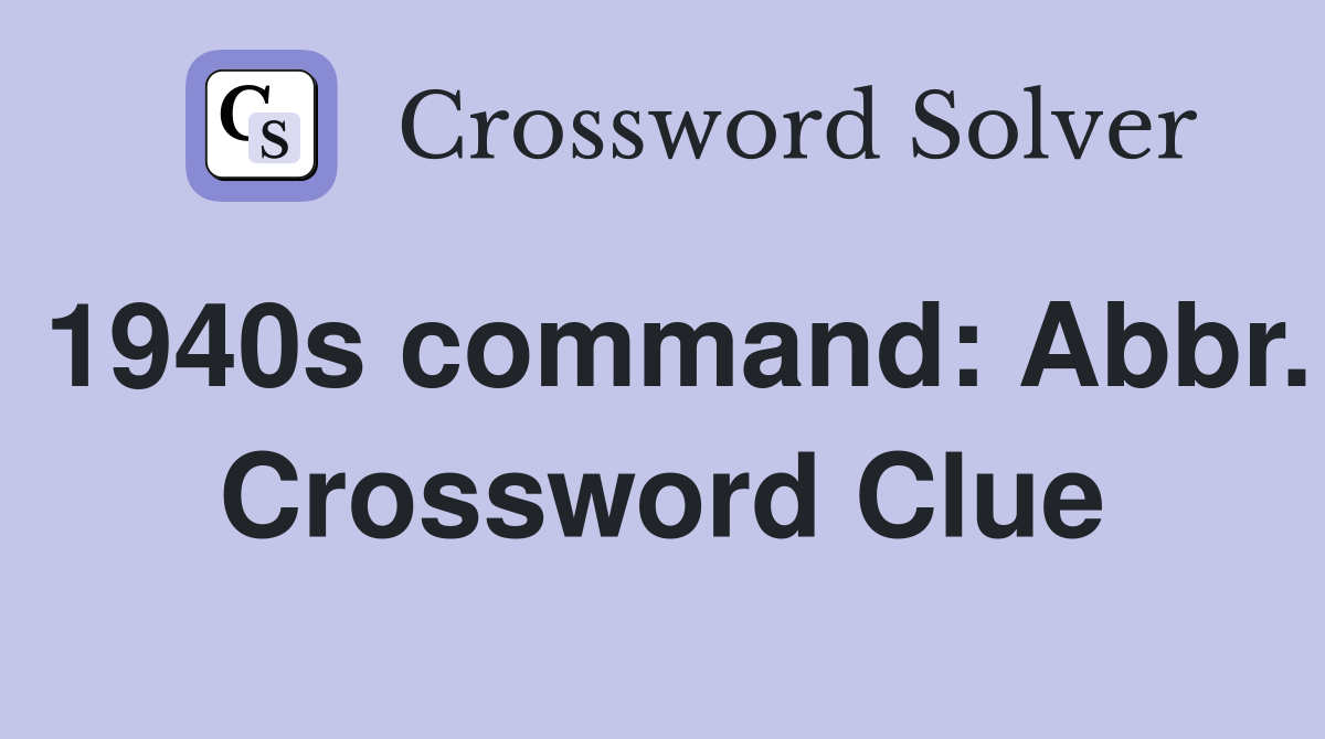 1940s command: Abbr. Crossword Clue