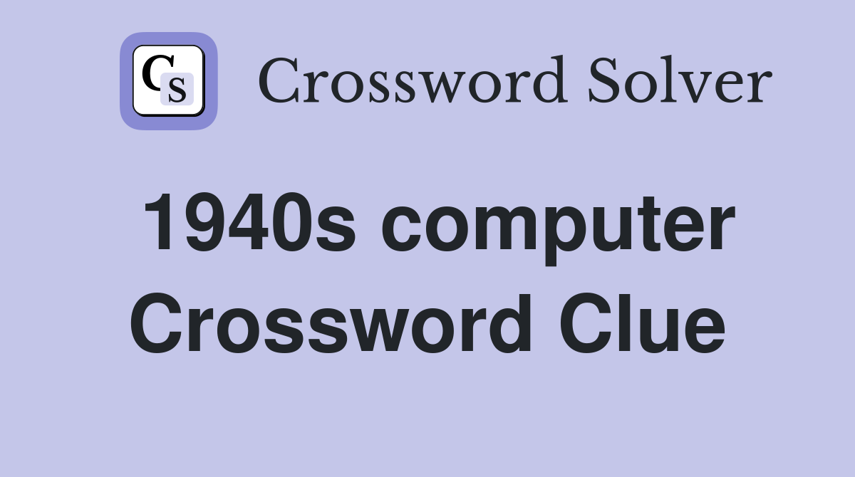 1940s computer Crossword Clue