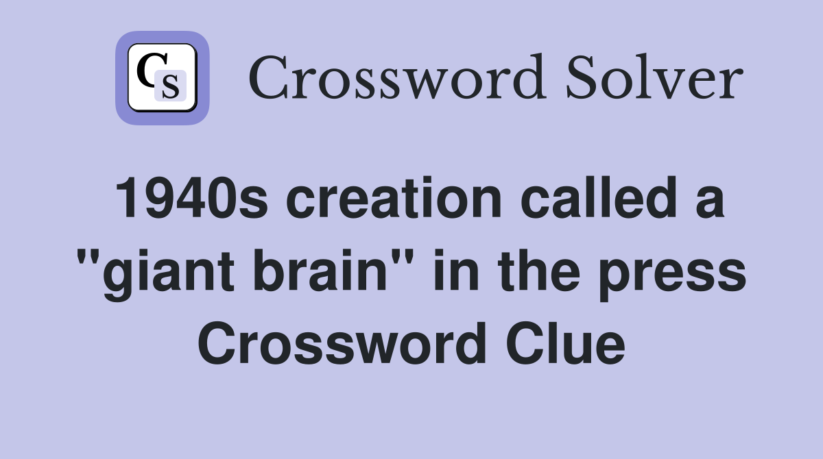 1940s creation called a "giant brain" in the press Crossword Clue