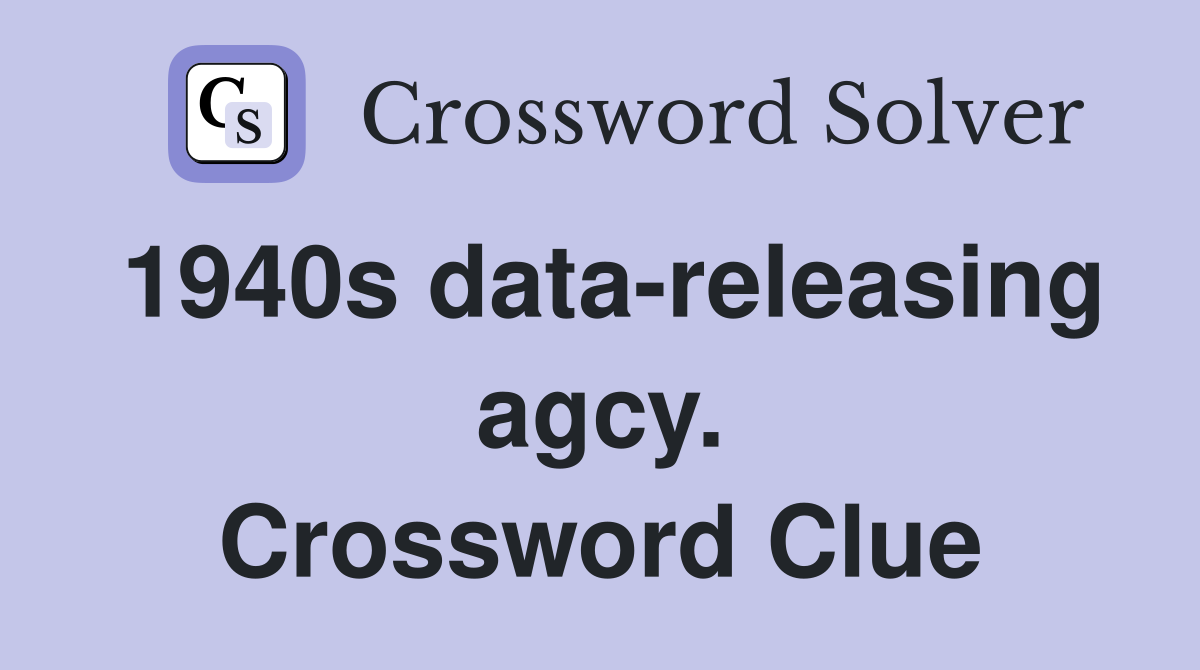 1940s data-releasing agcy. Crossword Clue