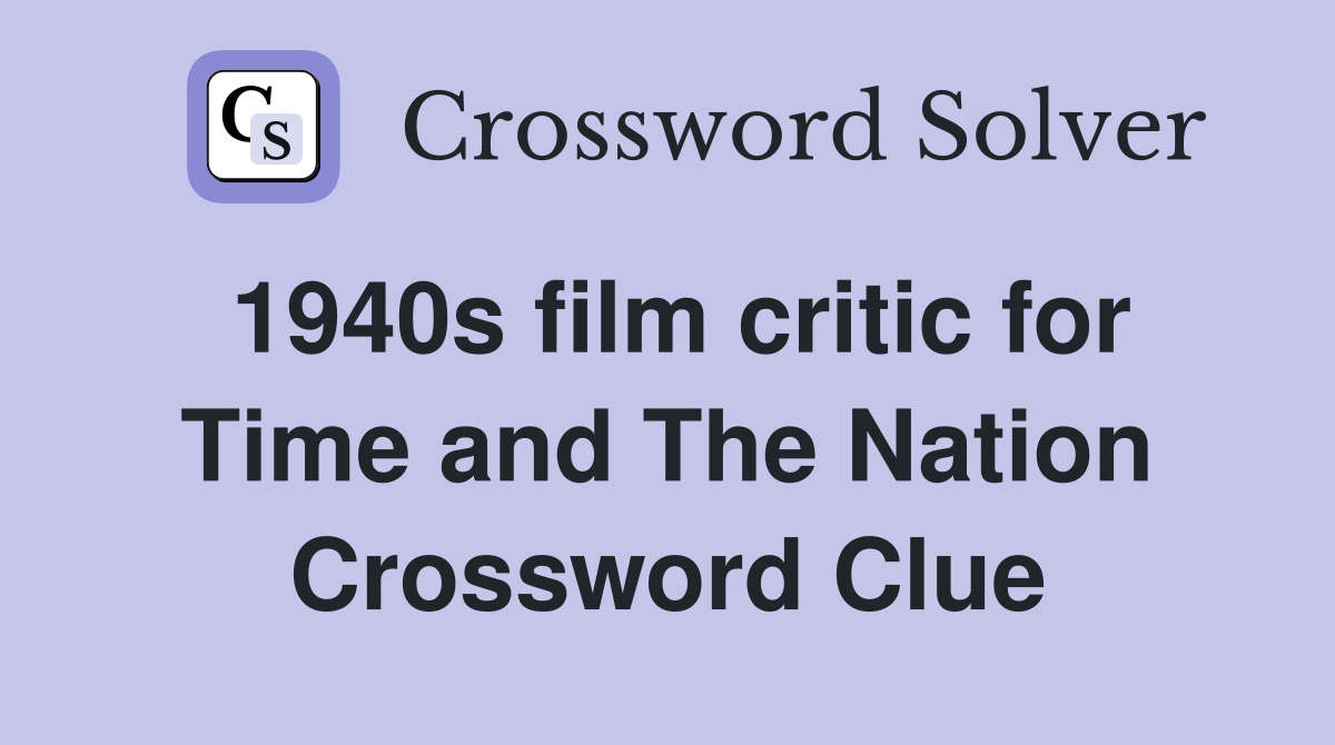 1940s film critic for Time and The Nation Crossword Clue
