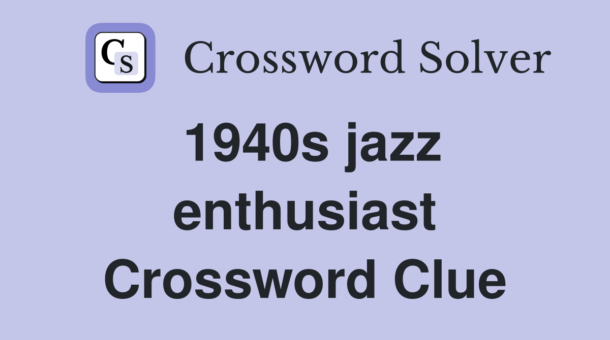 1940s jazz enthusiast Crossword Clue
