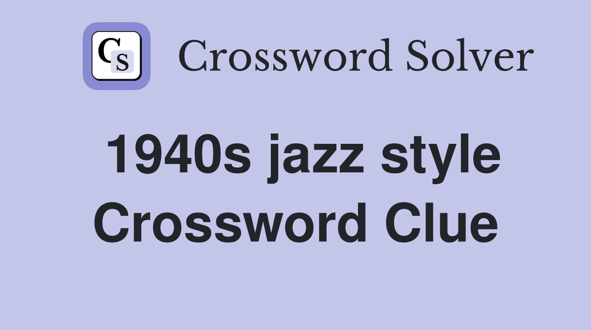 1940s jazz style Crossword Clue