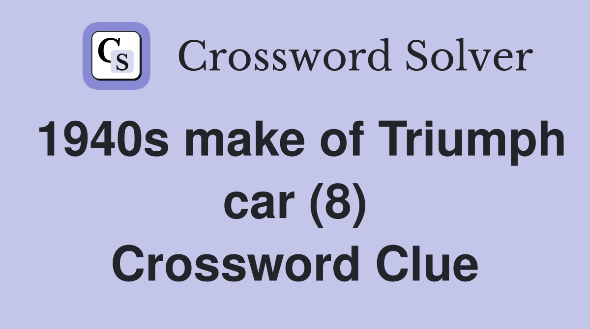1940s make of Triumph car (8) Crossword Clue