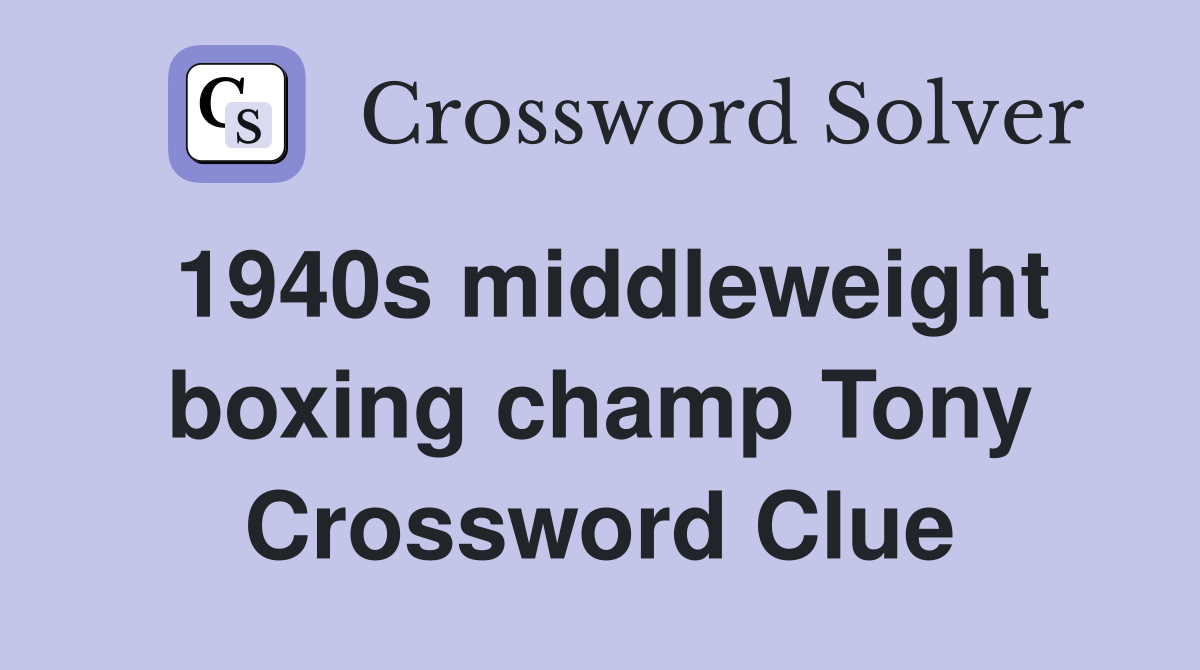 1940s middleweight boxing champ Tony Crossword Clue