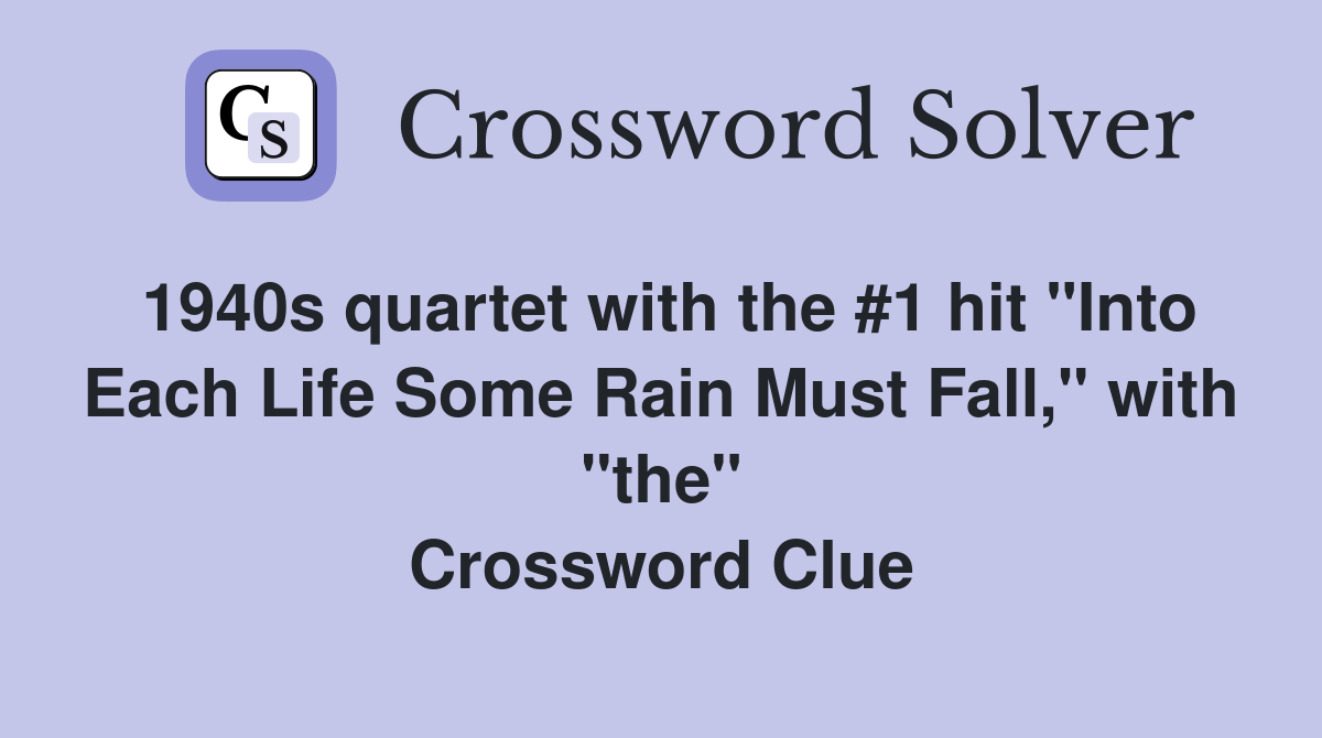 1940s quartet with the #1 hit "Into Each Life Some Rain Must Fall," with "the" Crossword Clue