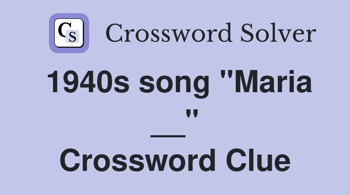 1940s song "Maria __" Crossword Clue