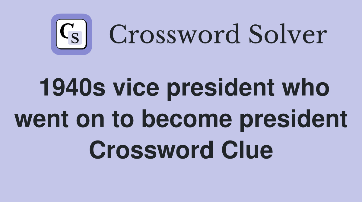 1940s vice president who went on to become president Crossword Clue