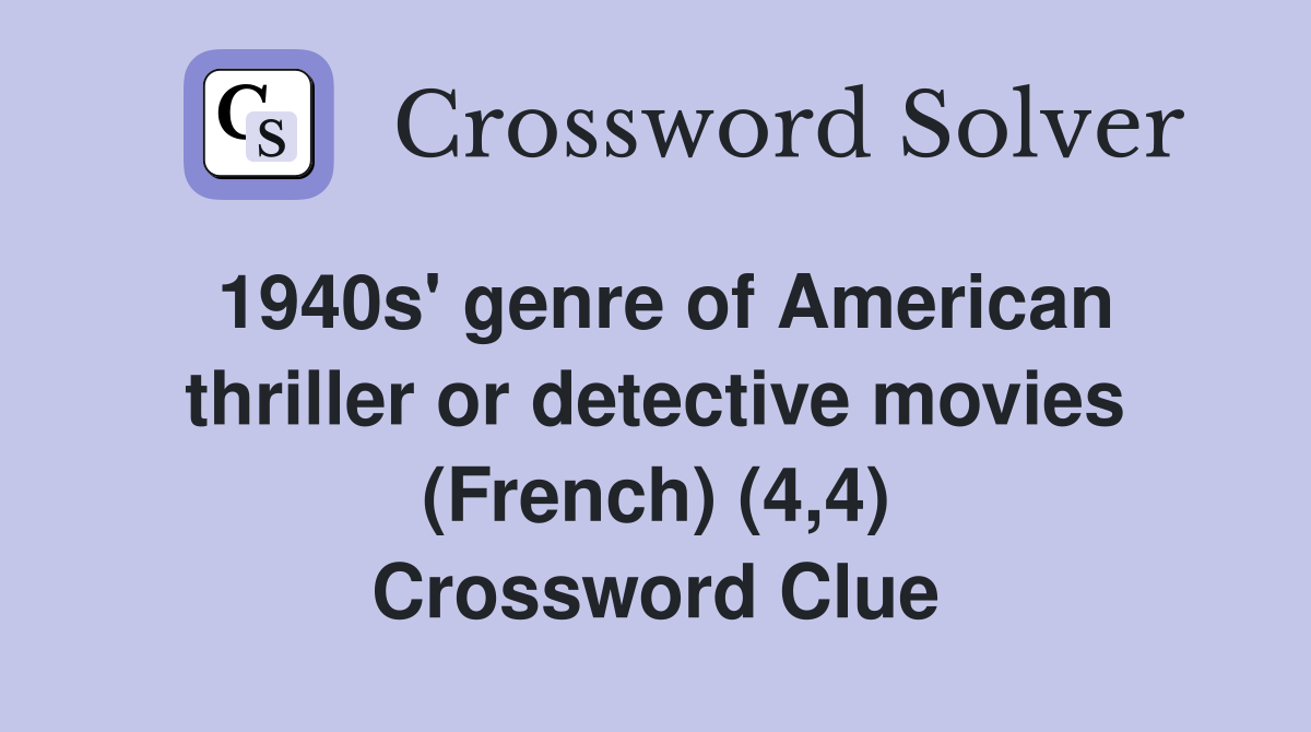 1940s' genre of American thriller or detective movies (French) (4,4) Crossword Clue
