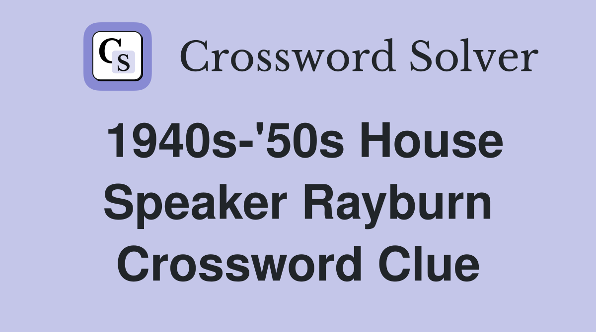 1940s-'50s House Speaker Rayburn Crossword Clue