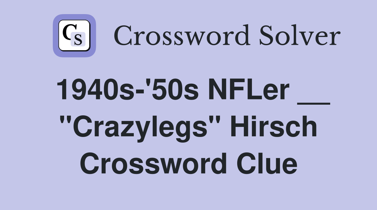 1940s-'50s NFLer __ "Crazylegs" Hirsch Crossword Clue