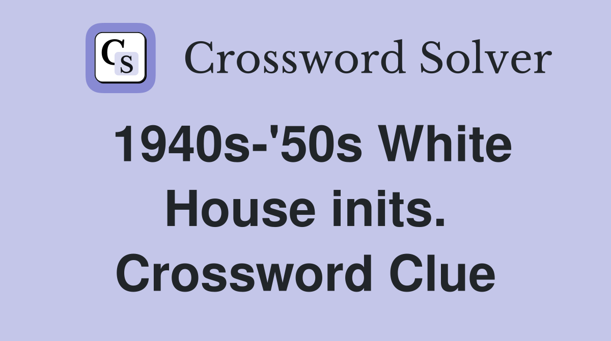 1940s-'50s White House inits. Crossword Clue
