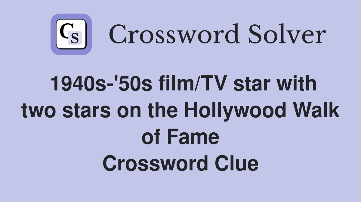 1940s-'50s film/TV star with two stars on the Hollywood Walk of Fame Crossword Clue