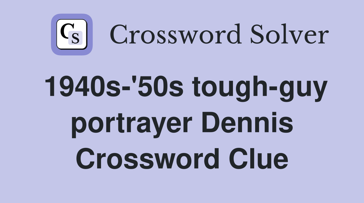 1940s-'50s tough-guy portrayer Dennis Crossword Clue