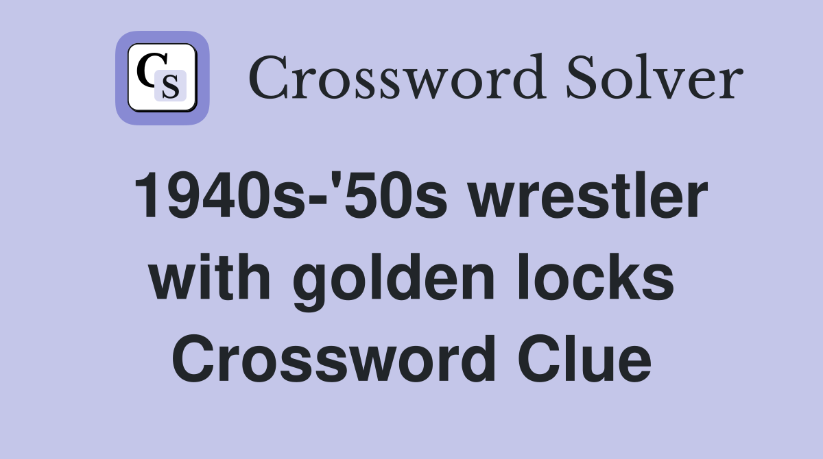 1940s-'50s wrestler with golden locks Crossword Clue