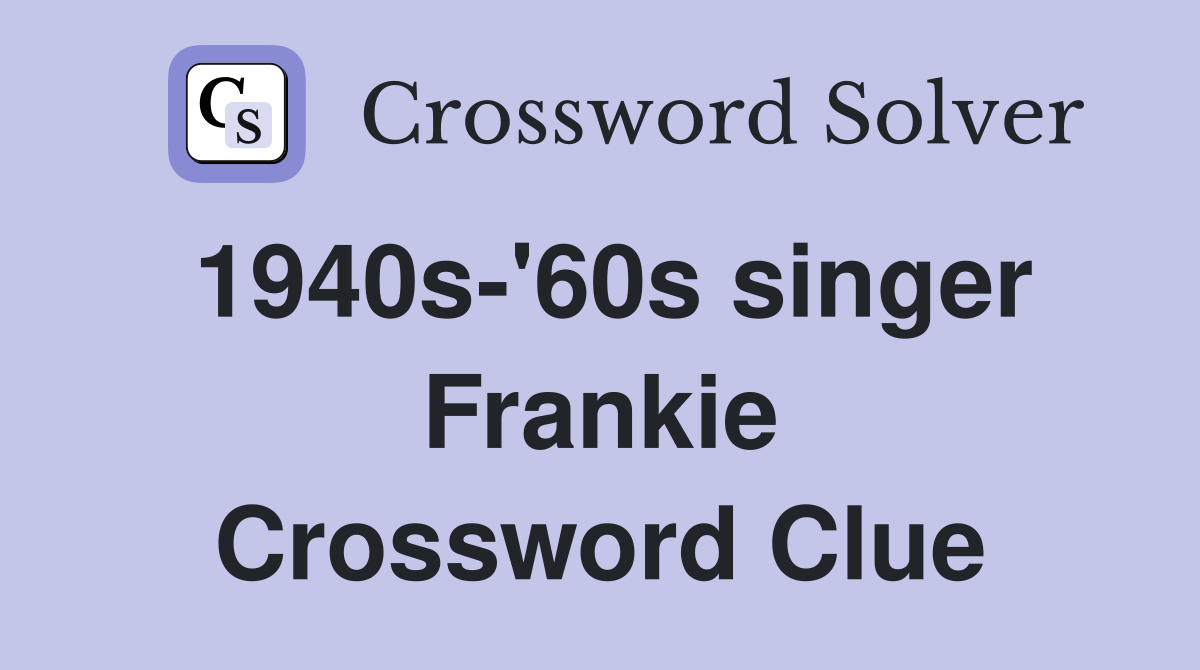 1940s-'60s singer Frankie Crossword Clue