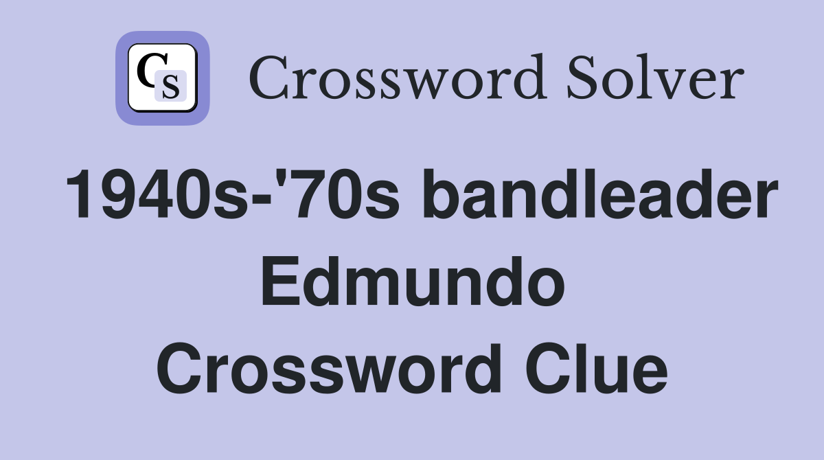 1940s-'70s bandleader Edmundo Crossword Clue