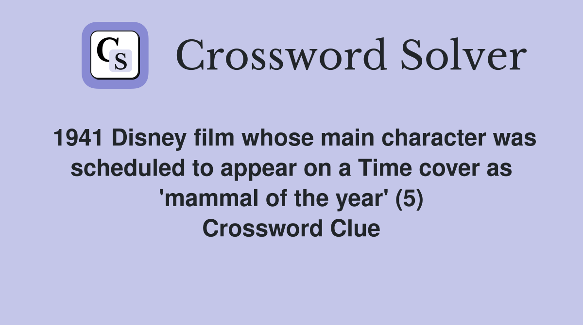1941 Disney film whose main character was scheduled to appear on a Time cover as 'mammal of the year' (5) Crossword Clue