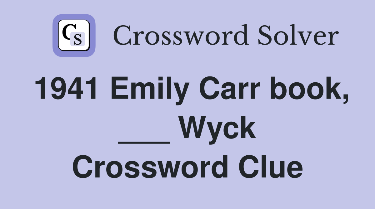 1941 Emily Carr book, ___ Wyck Crossword Clue