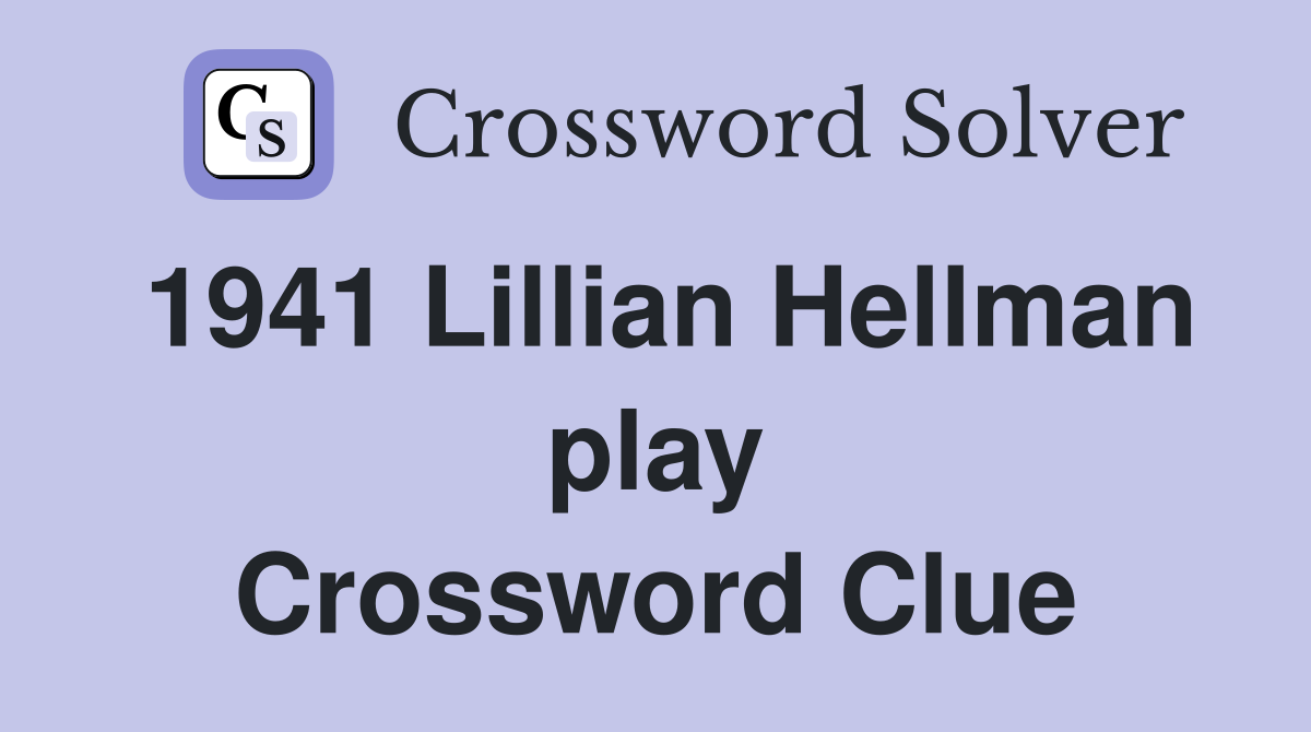 1941 Lillian Hellman play Crossword Clue