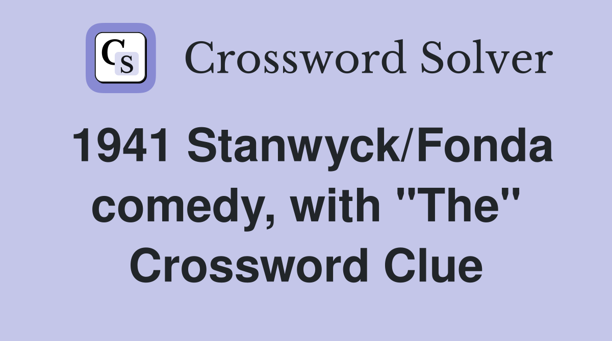 1941 Stanwyck/Fonda comedy, with "The" Crossword Clue