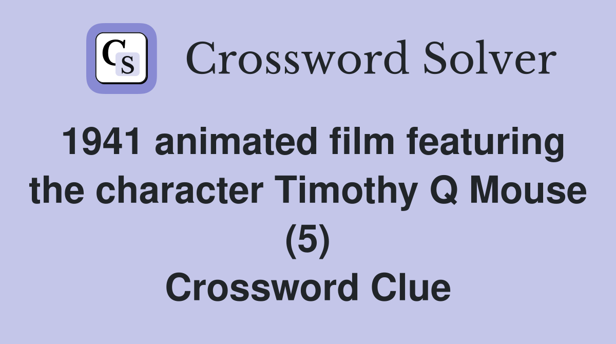 1941 animated film featuring the character Timothy Q Mouse (5) Crossword Clue