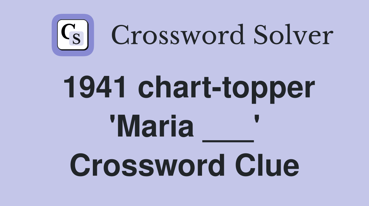 1941 chart-topper 'Maria ___' Crossword Clue