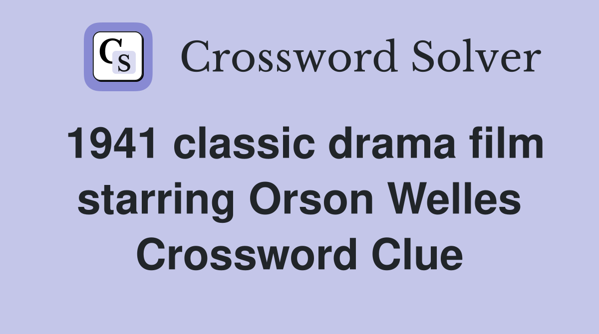 1941 classic drama film starring Orson Welles Crossword Clue