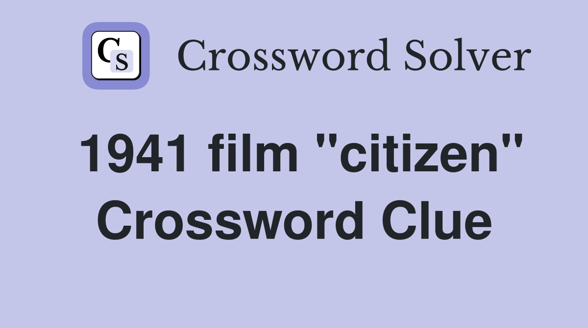 1941 film "citizen" Crossword Clue
