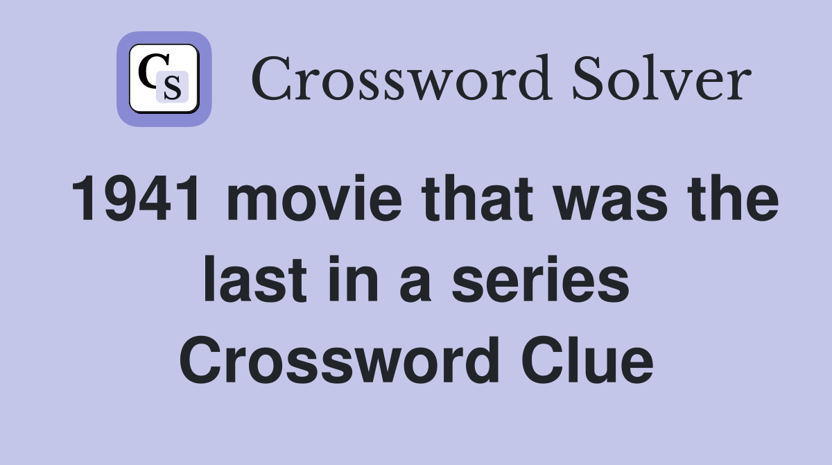 1941 movie that was the last in a series Crossword Clue