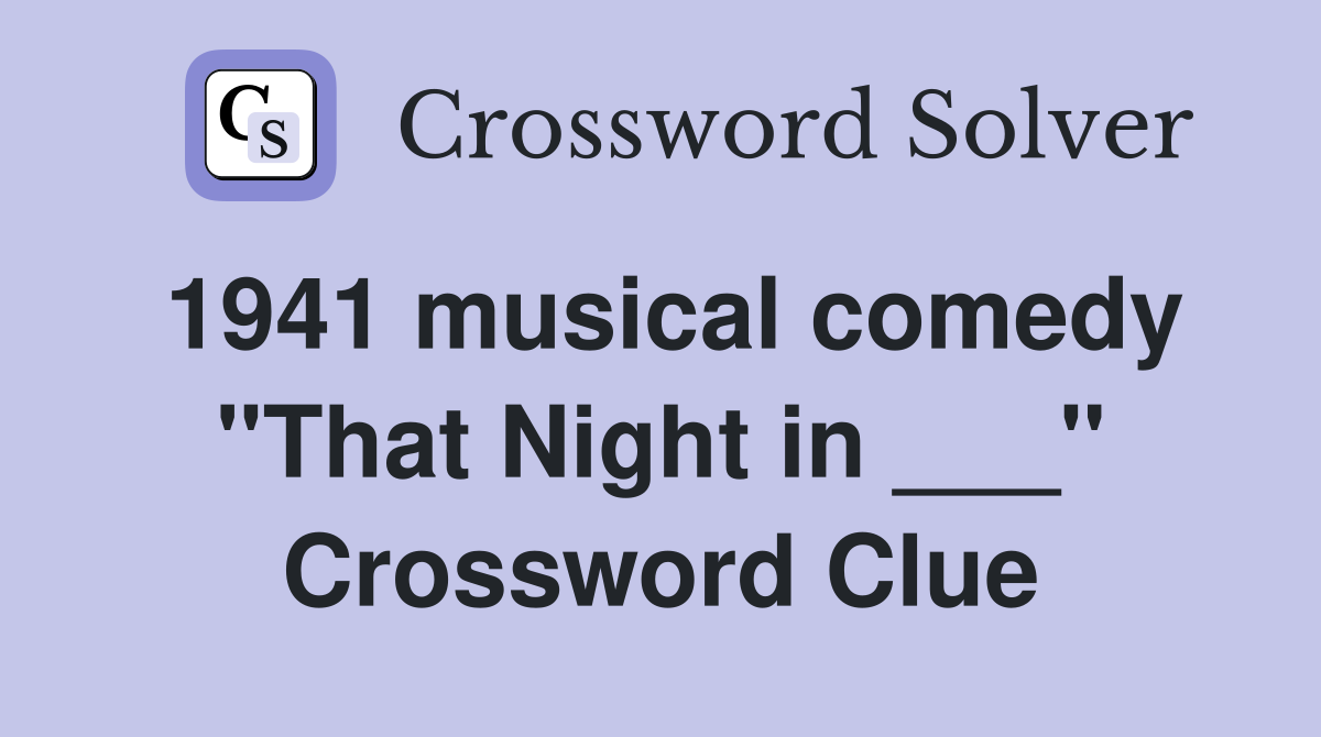 1941 musical comedy "That Night in ___" Crossword Clue