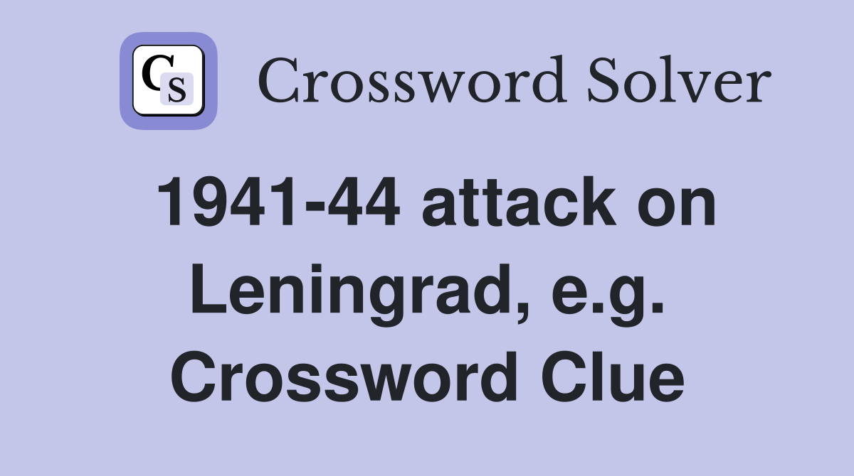 1941-44 attack on Leningrad, e.g. Crossword Clue