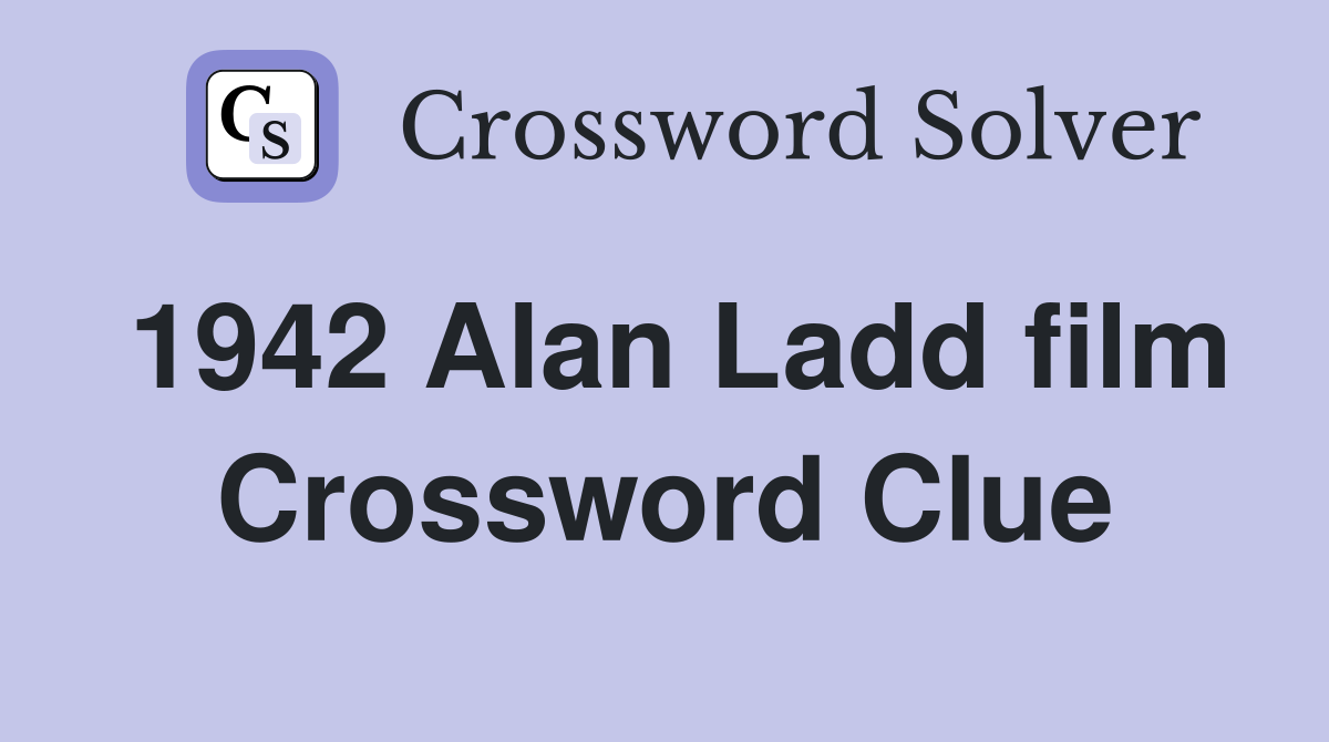 1942 Alan Ladd film Crossword Clue