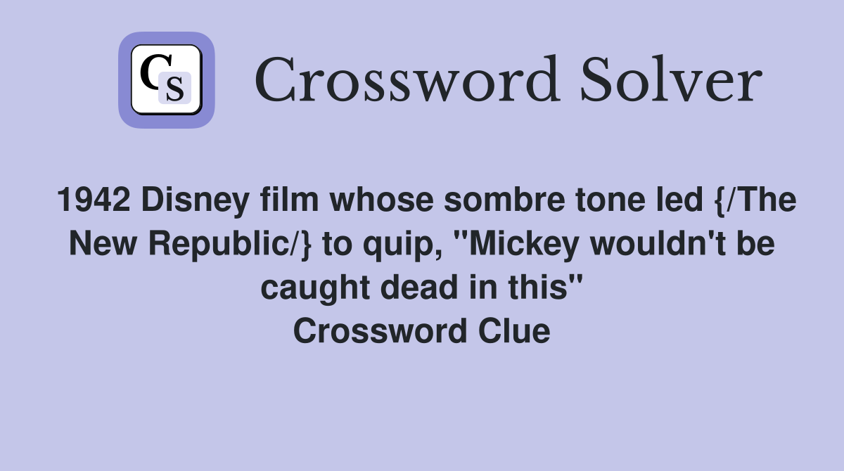 1942 Disney film whose sombre tone led {/The New Republic/} to quip, "Mickey wouldn't be caught dead in this" Crossword Clue