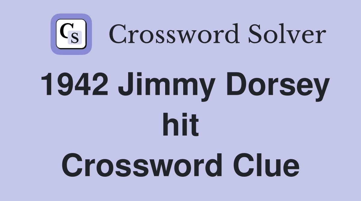 1942 Jimmy Dorsey hit Crossword Clue