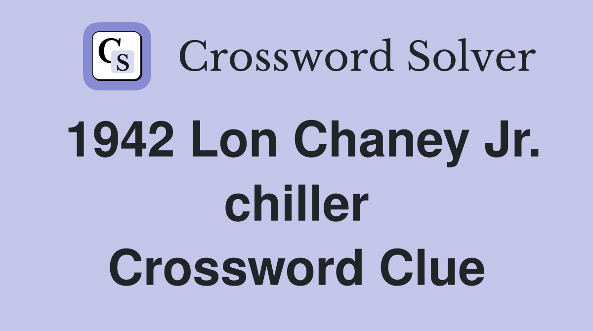 1942 Lon Chaney Jr. chiller Crossword Clue