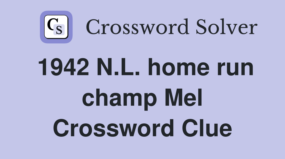 1942 N.L. home run champ Mel Crossword Clue