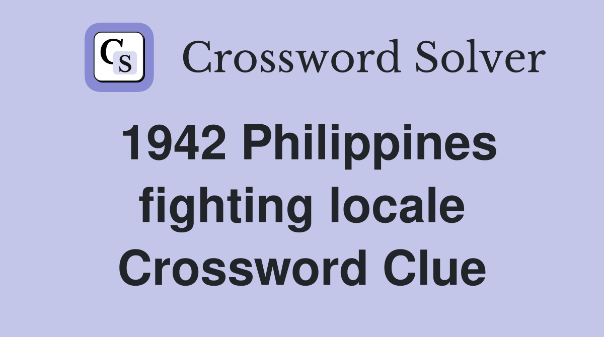 1942 Philippines fighting locale Crossword Clue