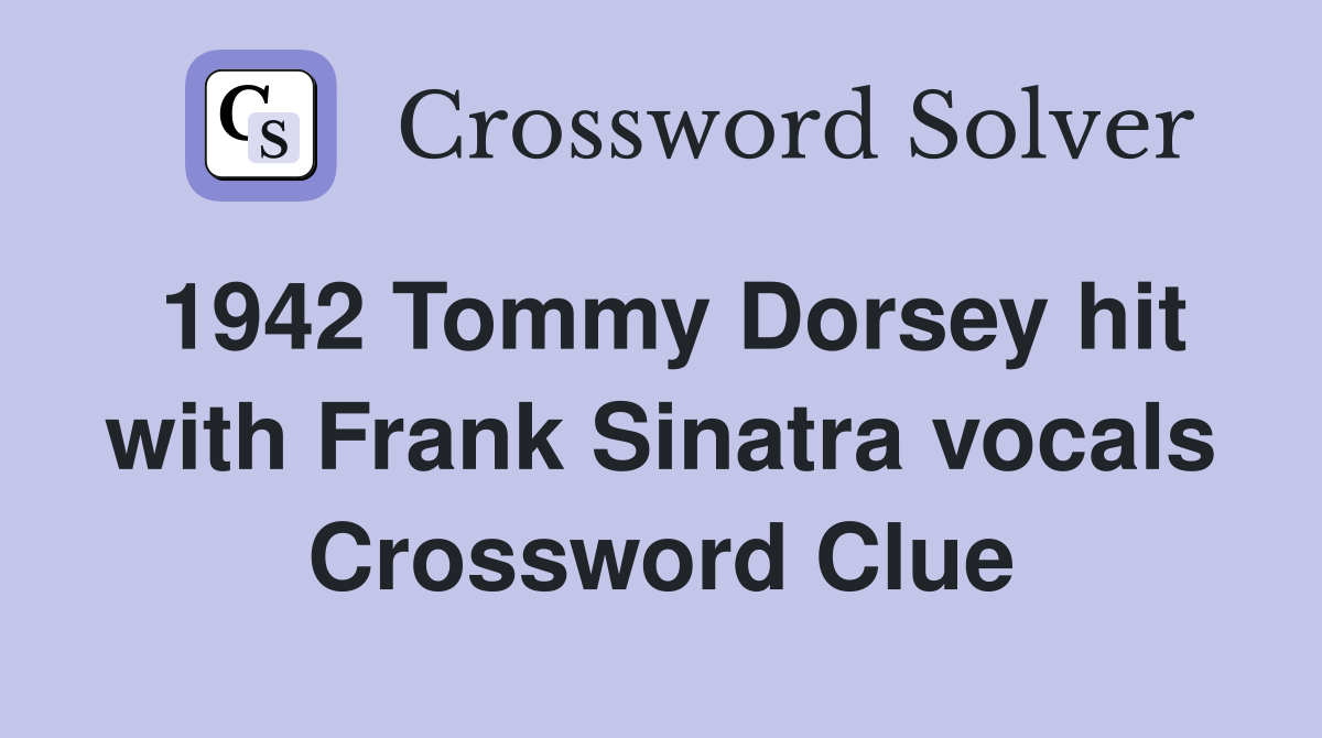 1942 Tommy Dorsey hit with Frank Sinatra vocals Crossword Clue