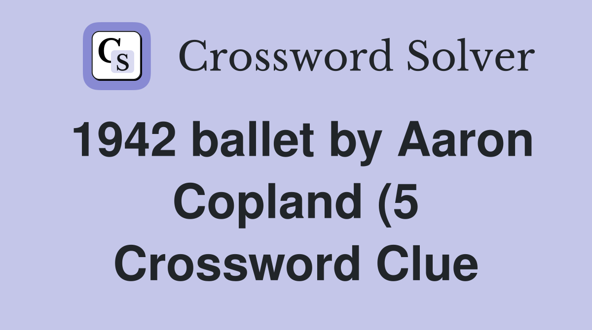 1942 ballet by Aaron Copland (5) Crossword Clue Answers Crossword 1942 ballet by Aaron Copland (5) Crossword Clue Answers Crossword