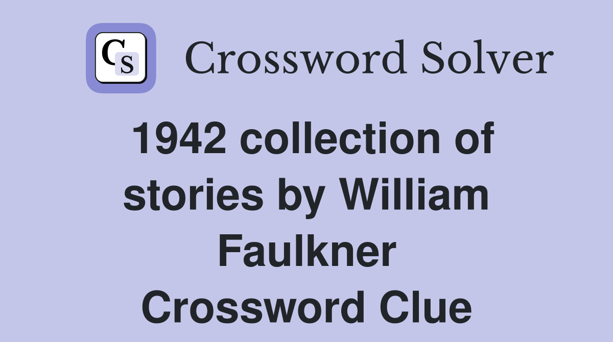 1942 collection of stories by William Faulkner Crossword Clue