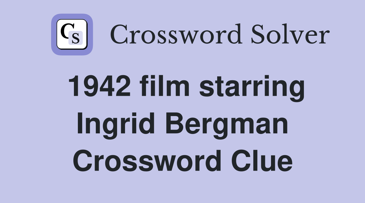 1942 film starring Ingrid Bergman Crossword Clue