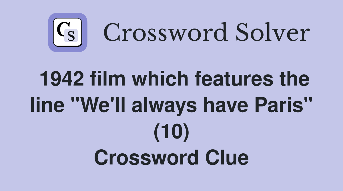 1942 film which features the line "We'll always have Paris" (10) Crossword Clue