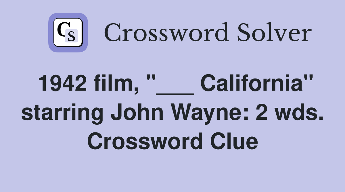 1942 film, "___ California" starring John Wayne: 2 wds. Crossword Clue