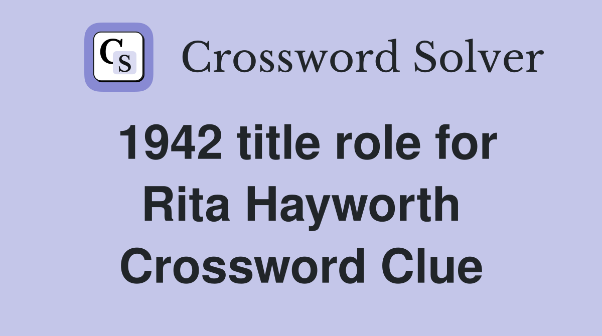 1942 title role for Rita Hayworth Crossword Clue