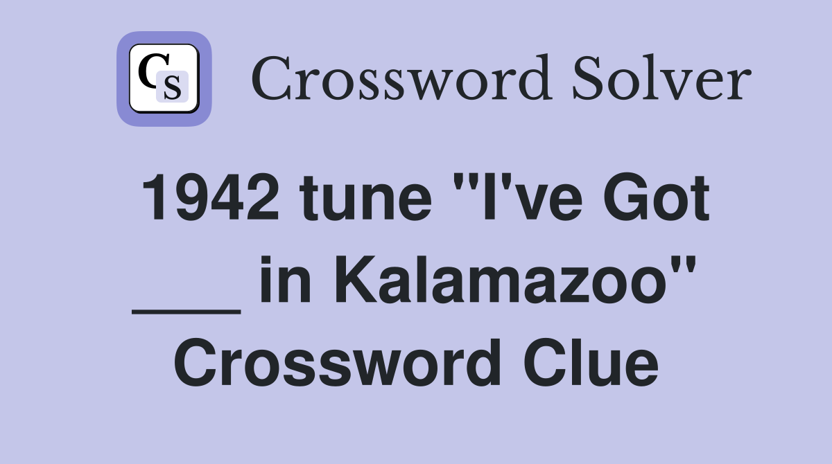 1942 tune "I've Got ___ in Kalamazoo" Crossword Clue