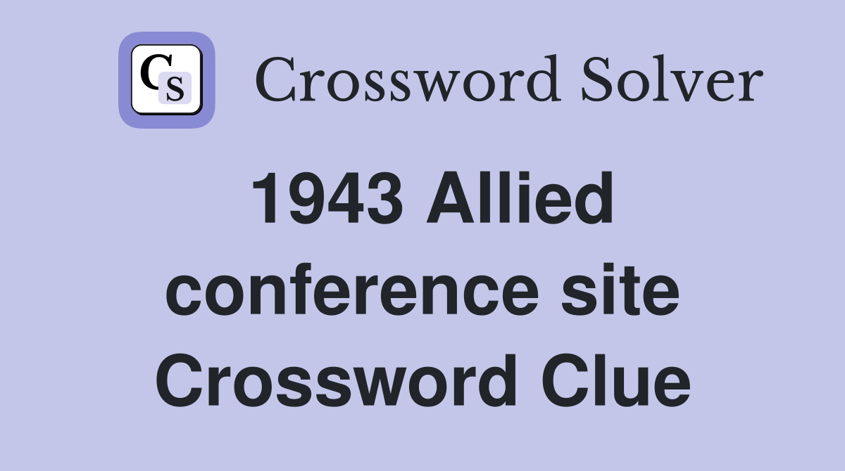 1943 Allied conference site Crossword Clue